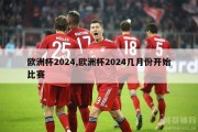 欧洲杯2024,欧洲杯2024几月份开始比赛