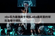 nba实力最强前十球队,nba最厉害的球队是哪个球队