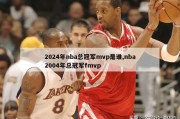 2024年nba总冠军mvp是谁,nba2004年总冠军fmvp