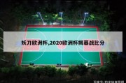 妖刀欧洲杯,2020欧洲杯揭幕战比分